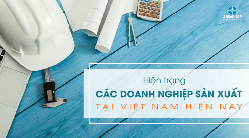 Hiện trạng các doanh nghiệp sản xuất tại Việt Nam hiện nay